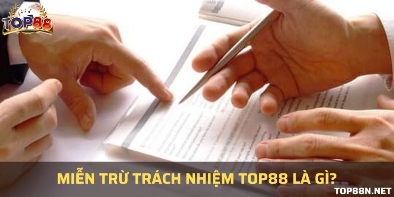 Nội dung chính cơ bản nhất của chính sách miễn trừ trách nhiệm tại Top88