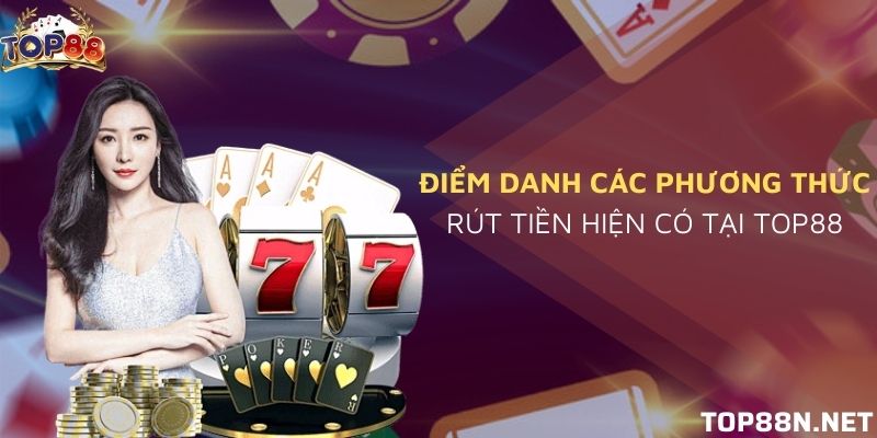 Phương thức rút tiền Top88 chi tiết